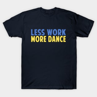 Less Work More Dance T-Shirt